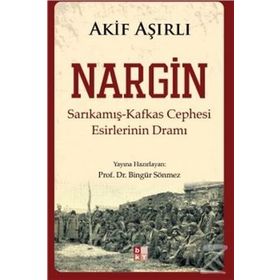 NARGIN SARIKAMIŞ-KAFKAS CEPHESI ESIRLERININ DRAMI - AKIF AŞIRLI