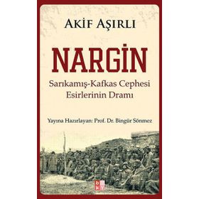 NARGIN SARIKAMIŞ-KAFKAS CEPHESI ESIRLERININ DRAMI - AKIF AŞIRLI