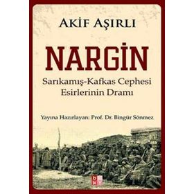 NARGIN SARIKAMIŞ-KAFKAS CEPHESI ESIRLERININ DRAMI - AKIF AŞIRLI