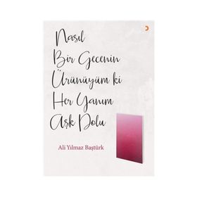 Nasıl Bir Gecenin Ürünüyüm ki Her Yanım Aşk Dolu - Ali Yılmaz Baştürk
