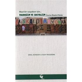 NASIL BIR SOSYALIZM İÇİN MARKSIZM VE SOSYALIZM ÜZERİNE ELEŞTİREL NOTLAR - EROL DÜNDAR, SUAT İNCEDERE