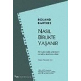 NASIL BIRLIKTE YAŞANIR KIMI GÜNDELİK UZAMLARIN ROMANSI SİMÜLASYONLARI - ROLAND BARTHES
