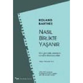 NASIL BIRLIKTE YAŞANIR KIMI GÜNDELİK UZAMLARIN ROMANSI SİMÜLASYONLARI - ROLAND BARTHES