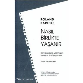 NASIL BIRLIKTE YAŞANIR KIMI GÜNDELİK UZAMLARIN ROMANSI SİMÜLASYONLARI - ROLAND BARTHES