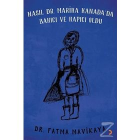 Nasıl Dr. Marika Kanada'da Bakıcı ve Kapıcı Oldu - Fatma Mavikaya