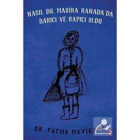Nasıl Dr. Marika Kanada'da Bakıcı ve Kapıcı Oldu - Fatma Mavikaya