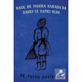 Nasıl Dr. Marika Kanada'da Bakıcı ve Kapıcı Oldu - Fatma Mavikaya