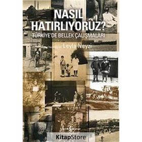 NASIL HATIRLIYORUZ? TÜRKİYE'DE BELLEK ÇALIŞMALARI - LEYLA NEYZI
