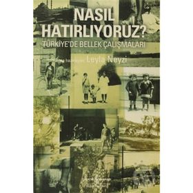 NASIL HATIRLIYORUZ? TÜRKİYE'DE BELLEK ÇALIŞMALARI - LEYLA NEYZI