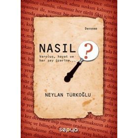 NASIL ? HAYAT VAROLUŞ VE HER ŞEY ÜZERİNE - NEYLAN TÜRKOĞLU