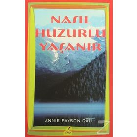 Nasıl Huzurlu Yaşanır - Annie Payson Call