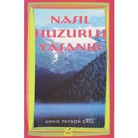 Nasıl Huzurlu Yaşanır - Annie Payson Call