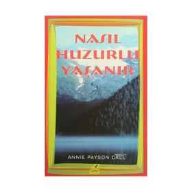 Nasıl Huzurlu Yaşanır - Annie Payson Call