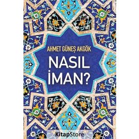 Nasıl İman? - Ahmet Güneş Akgök