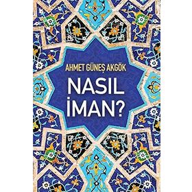 Nasıl İman? - Ahmet Güneş Akgök