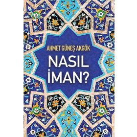 Nasıl İman? - Ahmet Güneş Akgök
