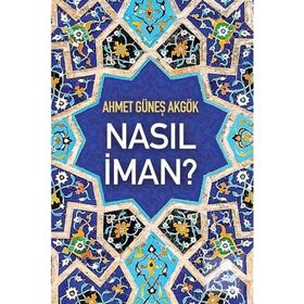 Nasıl İman? - Ahmet Güneş Akgök