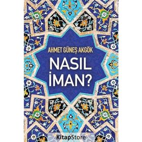 Nasıl İman? - Ahmet Güneş Akgök