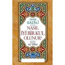 Nasıl İyi Bir Kul Olunur - imami gazali Ali Eren