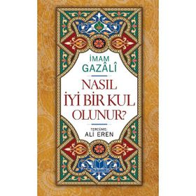 Nasıl İyi Bir Kul Olunur - imami gazali Ali Eren