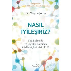 Nasıl İyileşiriz - Şifa Bulmada Ve Sağlıklı Kalmada Gizli Güçlerimizin Rolü - Wayne Jonas