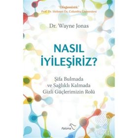 Nasıl İyileşiriz - Şifa Bulmada Ve Sağlıklı Kalmada Gizli Güçlerimizin Rolü - Wayne Jonas