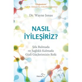 Nasıl İyileşiriz - Şifa Bulmada Ve Sağlıklı Kalmada Gizli Güçlerimizin Rolü - Wayne Jonas