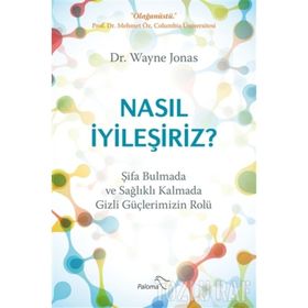 Nasıl İyileşiriz - Şifa Bulmada Ve Sağlıklı Kalmada Gizli Güçlerimizin Rolü - Wayne Jonas