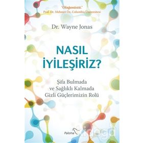 Nasıl İyileşiriz - Şifa Bulmada Ve Sağlıklı Kalmada Gizli Güçlerimizin Rolü - Wayne Jonas