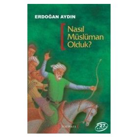 NASIL MÜSLÜMAN OLDUK? - ERDOĞAN AYDIN