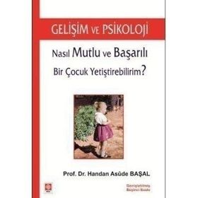 NASIL MUTLU VE BAŞARILI BIR ÇOCUK YETİŞTİREBİLİRİM? GELİŞİM VE PSIKOLOJI - HANDAN ASUDE BAŞAL