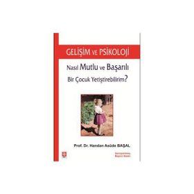 NASIL MUTLU VE BAŞARILI BIR ÇOCUK YETİŞTİREBİLİRİM? GELİŞİM VE PSIKOLOJI - HANDAN ASUDE BAŞAL