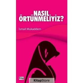NASIL ÖRTÜNMELİYİZ - İSMAİL MUKADDEM