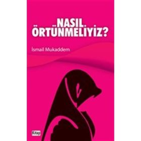 NASIL ÖRTÜNMELİYİZ - İSMAİL MUKADDEM