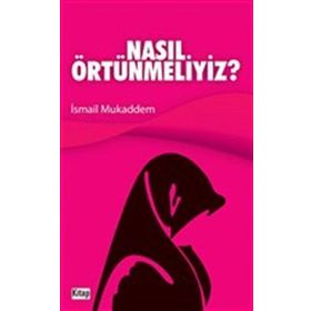NASIL ÖRTÜNMELİYİZ - İSMAİL MUKADDEM
