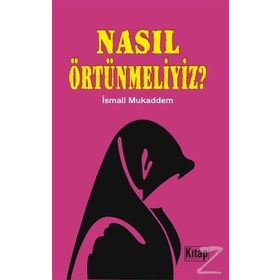 NASIL ÖRTÜNMELİYİZ - İSMAİL MUKADDEM