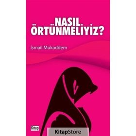 NASIL ÖRTÜNMELİYİZ - İSMAİL MUKADDEM