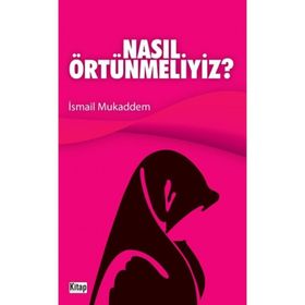 NASIL ÖRTÜNMELİYİZ - İSMAİL MUKADDEM