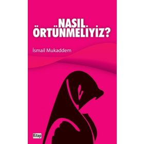 NASIL ÖRTÜNMELİYİZ - İSMAİL MUKADDEM