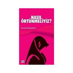 NASIL ÖRTÜNMELİYİZ - İSMAİL MUKADDEM