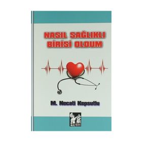 Nasıl Sağlıklı Birisi Oldum - M. Necati Kepsutlu