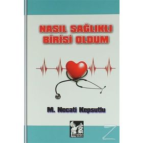 Nasıl Sağlıklı Birisi Oldum - M. Necati Kepsutlu