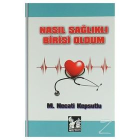 Nasıl Sağlıklı Birisi Oldum - M. Necati Kepsutlu