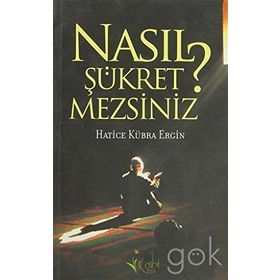 NASIL ŞÜKRETMEZSİNİZ? - HATICE KÜBRA ERGIN