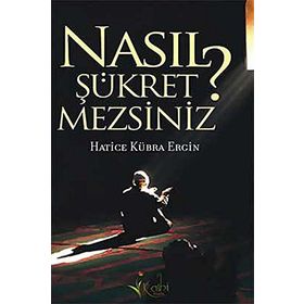 NASIL ŞÜKRETMEZSİNİZ? - HATICE KÜBRA ERGIN