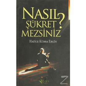 NASIL ŞÜKRETMEZSİNİZ? - HATICE KÜBRA ERGIN