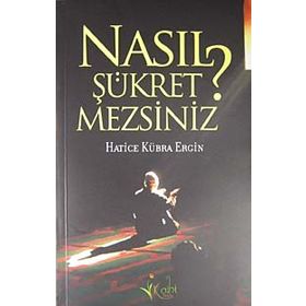 NASIL ŞÜKRETMEZSİNİZ? - HATICE KÜBRA ERGIN