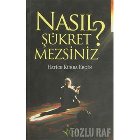 NASIL ŞÜKRETMEZSİNİZ? - HATICE KÜBRA ERGIN