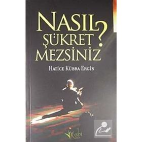 NASIL ŞÜKRETMEZSİNİZ? - HATICE KÜBRA ERGIN