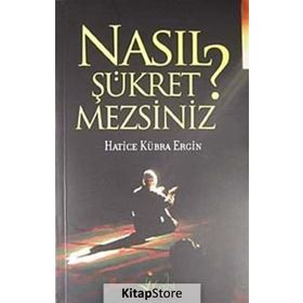 NASIL ŞÜKRETMEZSİNİZ? - HATICE KÜBRA ERGIN